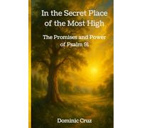 In the Secret Place of the Most High: The Promises and Power of Psalm 91
