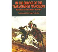 In the Service of the Tsar Against Napoleon: the Memoirs of Denis Davidov, 1806-1814