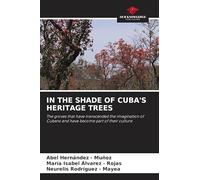 IN THE SHADE OF CUBA'S HERITAGE TREES: The groves that have transcended the imagination of Cubans and have become part of their culture