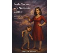 In the Shadow of a Narcissistic Mother: A Guide for Fathers - How to Protect Your Child and Yourself