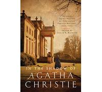 In the Shadow of Agatha Christie: Classic Crime Fiction by Forgotten Female Writers: 1850-1917