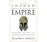 In the Shadow of Empire: Reclaiming the Bible as a History of Faithful Resistance