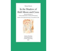 In the Shadow of Half-Moon and Cross: Selected Writings on Faith and Spirituality in Islam and Christianity. Studies into the phenomenology of monotheistic faith