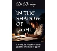 IN THE SHADOW OF LIGHT: A Novel of Hidden Genius and the Triumph of Spirit