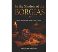 In the Shadow of the Borgias: Power and Fortune in the Age of Poison (Ancient History)