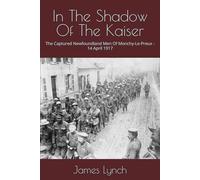 In The Shadow Of The Kaiser: The Captured Newfoundland Men Of Monchy-Le-Preux - 14 April 1917