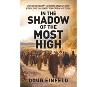 In the Shadow of the Most High: Uncovering My Jewish Ancestors' Perilous Journey Through History: 1 (Rediscovering Our Roots: Judeo-Christian History Revisited)