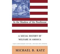 In the Shadow of the Poorhouse: A Social History of Welfare in America, Tenth Anniversary Edition