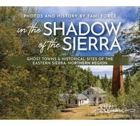 In the Shadow of the Sierra: Ghost Towns & Historical Sites of the Eastern Sierra: Northern Region
