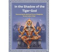 In the Shadow of the Tiger-God: Discovering the Spiritual Force of Waghoba Across India’s Tribal Realms