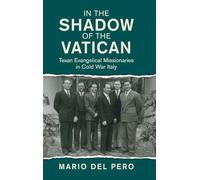In the Shadow of the Vatican: Texan Evangelical Missionaries in Cold War Italy (Cambridge Studies in US Foreign Relations)