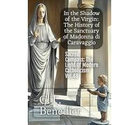 In the Shadow of the Virgin: The History of the Sanctuary of Madonna di Caravaggio: Sacred Compass: The Light Of Modern Catholicism Vol.48