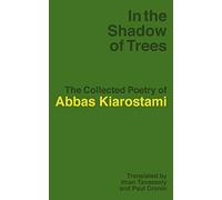 In the Shadow of Trees: The Collected Poetry of Abbas Kiarostami
