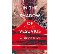In The Shadow Of Vesuvius: A Life Of Pliny