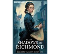 In the Shadows of Richmond : Elizabeth Van Lew's Secret War: The Daring Story of the Woman Who Spied for the Union and Outwitted the Confederate Capital