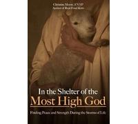 In the Shelter of the Most High God: Finding Peace and Strength During the Storms of Life