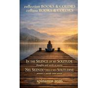 IN THE SILENCE OF MY SOLITUDE - NEL SILENZIO DELLA MIA SOLITUDINE thoughts and words as poems - pensieri e parole come poesie (Books & Colors)