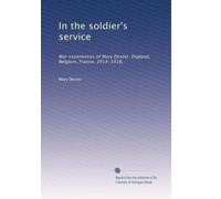 In the soldier's service: War experiences of Mary Dexter, England, Belgium, France, 1914-1918,