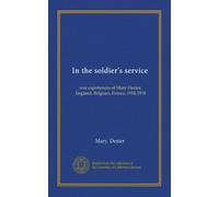 In the soldier's service: war experiences of Mary Dexter, England, Belgium, France, 1914-1918