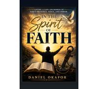 IN THE SPIRIT OF FAITH: Living a Life Anchored in God’s Presence, Voice, and Power