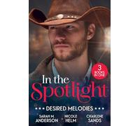 In The Spotlight: Desired Melodies: His for One Night (First Family of Rodeo) / Wyoming Cowboy Bodyguard / Her Forbidden Cowboy