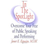 In the Spotlight: Overcome Your Fear of Public Speaking & Performing
