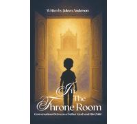 In The Throne Room: Conversations Between A Father (God) And His Child