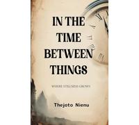 In the Time Between Things - Where Stillness Grows