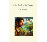 In the Track of the Troops (Classic Books)