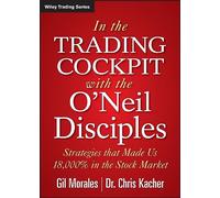 In The Trading Cockpit with the O'Neil Disciples: Strategies that Made Us 18,000% in the Stock Market: 594 (Wiley Trading)