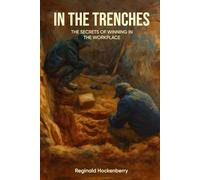 In The Trenches: The Secrets Of Winning In The Workplace