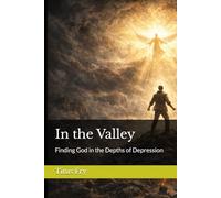 In the Valley: Finding God in the Depths of Depression