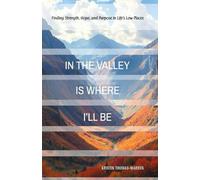 In the Valley Is Where I'll Be: Finding Strength, Hope, and Purpose in Life’s Low Places (BECOMING: The Collection)