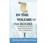 IN THE VOLUME OF THE BOOKS: 40 Purposeful Poems for Vision-Minded Youth and Adults on Heaven’s Scripted Journey