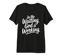 In The Waiting God Is Working Camiseta Premium