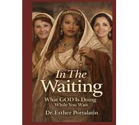 In The Waiting: What God Is Doing While You Wait