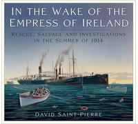 In the Wake of the Empress of Ireland: Rescue, Salvage and Investigations in the Summer of 1914