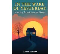 IN THE WAKE OF YESTERDAY: A Journey Through Loss and Change