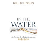 In the Water: 60 Days in the Overflowing Presence of the Holy Spirit