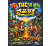 In the Wild, Adventure & Nature Coloring Book For Camping Kids Age 8-12: Realistic Outdoor Scenes, Hiking Trails & Campfires, Wildlife & Nature Detail