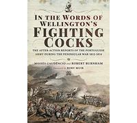 In the Words of Wellington's Fighting Cocks: The After-action Reports of the Portuguese Army during the Peninsular War 1812 1814