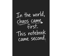 In the world, chaos came first. This notebook came second.: Funny Lined Notebook for Students - 6 x 9 Journal for School and Everyday Writing