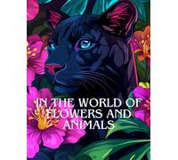In the world of flowers and animals: coloring book for adults: 45 pictures for relaxation and calming the soul ...