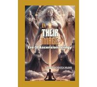 In Their Image: Rediscovering humanity's Beginning. A Creation Tale Unlike Anything We've Ever Been Taught (Era Of Ascension)