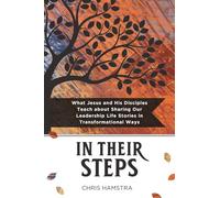 In Their Steps: What Jesus and His Disciples Teach Us about Sharing Our Leadership Life Stories in Transformational Ways