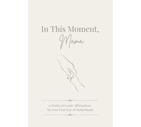 In This Moment, Mama: 52 Weeks of Gentle Affirmations for Your First Year of Motherhood