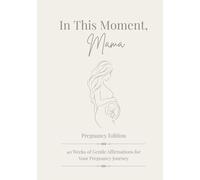 In This Moment, Mama: Pregnancy Edition: 40 Weeks of Gentle Affirmations for Your Pregnancy Journey (40 Weeks of Support & Reflection)
