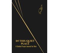 In This Quiet Place: A Guided Prayer Journal for Men