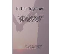 In This Together: A Shared Journal for End-of-Life Wishes, Care, and Legacy