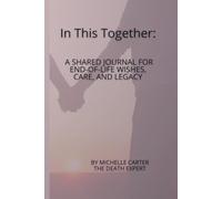 In This Together: A Shared Journal for End-of-Life Wishes, Care, and Legacy